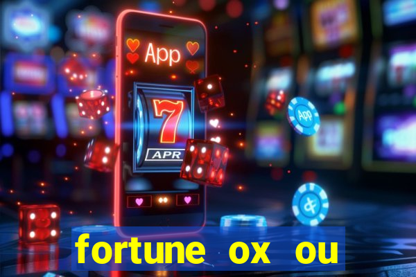 fortune ox ou fortune tiger